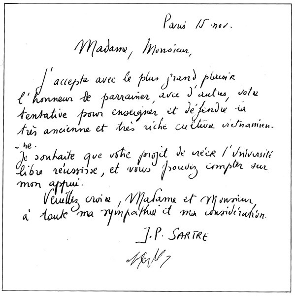 Bản dịch thư Việt ngữ :

Paris ngày 15 tháng 11
Với tất cả sự hoan hỉ và vinh dự tôi chấp nhận vào Ban Bảo trợ với những vị khác cho sự rắp tâm của quý vị trong việc giáo dục và bảo vệ nền văn hoá Việt Nam phong phú và lâu đời.

Tôi cầu chúc cho dự án thành lập Đại học Tự do thành công, và quý vị có thể tin vào sự hậu thuẫn của tôi.

Xin hãy tin vào lòng yêu quý cùng kính trọng của tôi.

J.P. Sartre